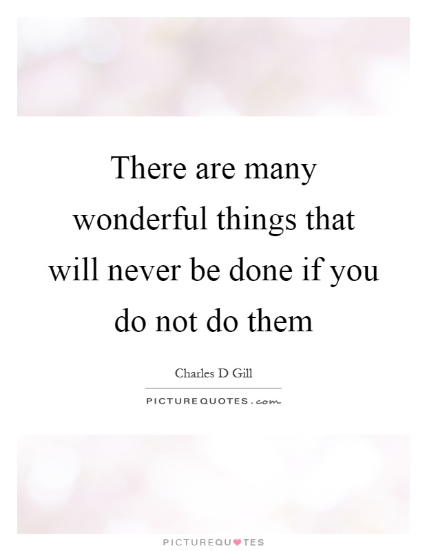 There are many wonderful things that will never be done if you do not do them Picture Quote #1