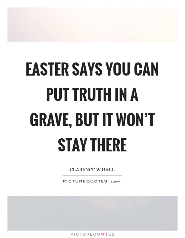 Easter says you can put truth in a grave, but it won't stay there Picture Quote #1