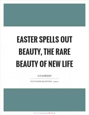 Easter spells out beauty, the rare beauty of new life Picture Quote #1
