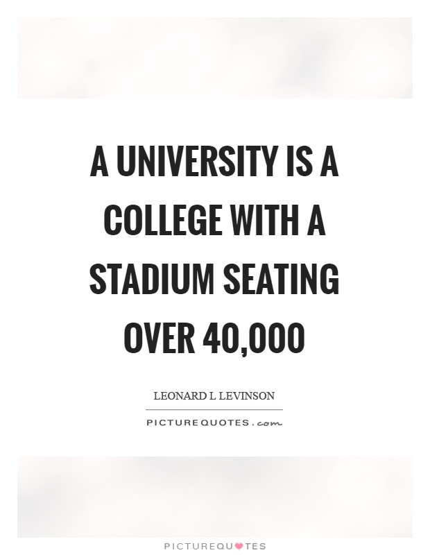 A university is a college with a stadium seating over 40,000 Picture Quote #1