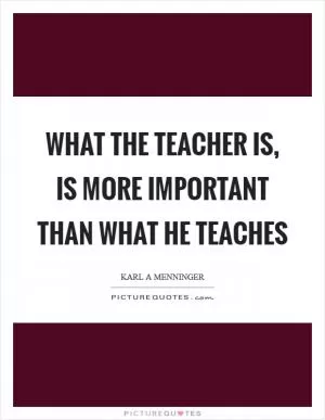 What the teacher is, is more important than what he teaches Picture Quote #1