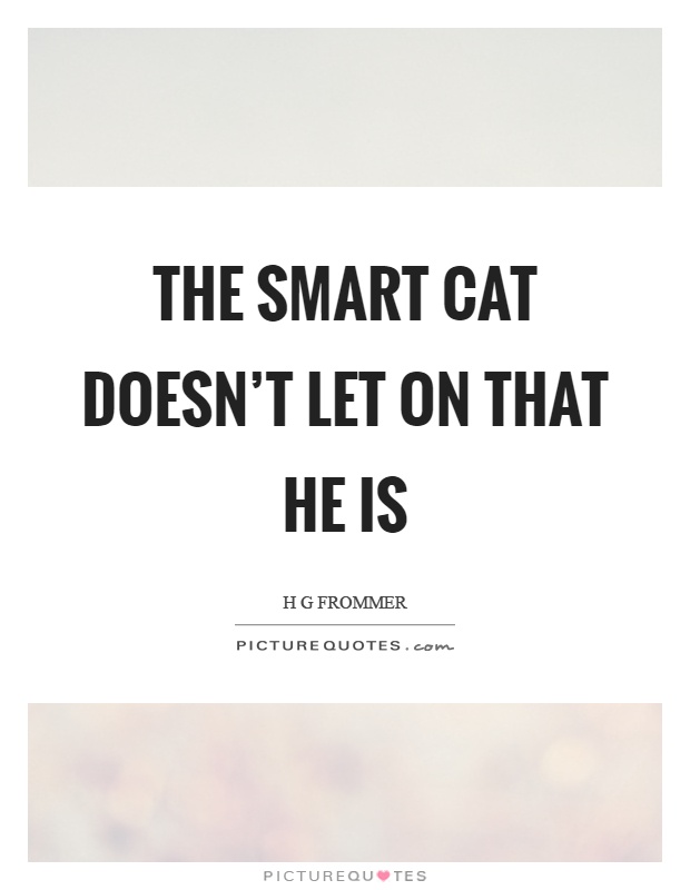 The smart cat doesn't let on that he is Picture Quote #1