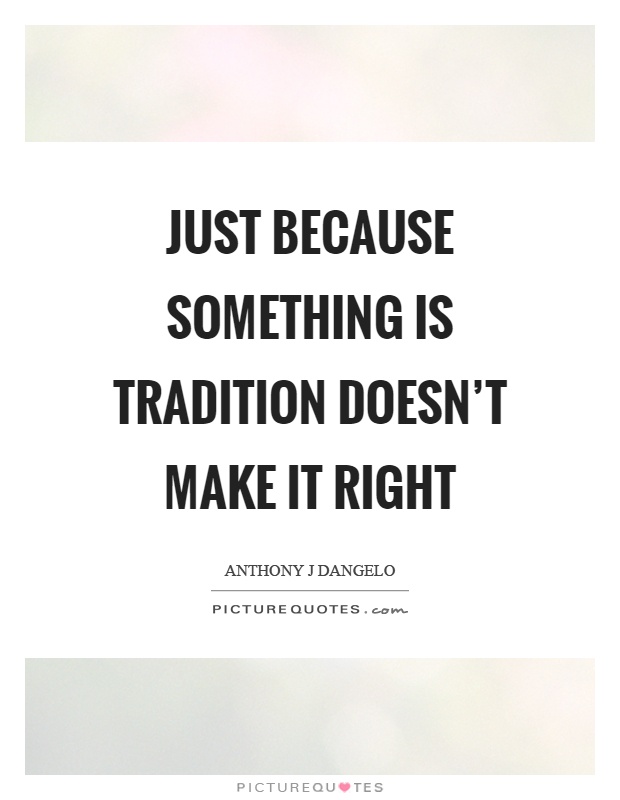 Just because something is tradition doesn't make it right Picture Quote #1