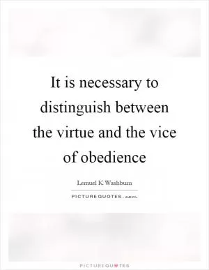 It is necessary to distinguish between the virtue and the vice of obedience Picture Quote #1