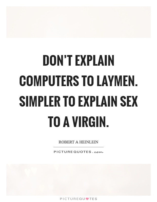 Don't explain computers to laymen. Simpler to explain sex to a virgin Picture Quote #1