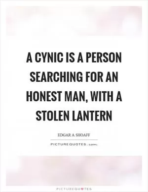 A cynic is a person searching for an honest man, with a stolen lantern Picture Quote #1