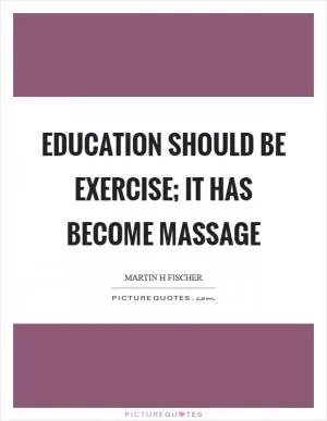 Education should be exercise; it has become massage Picture Quote #1