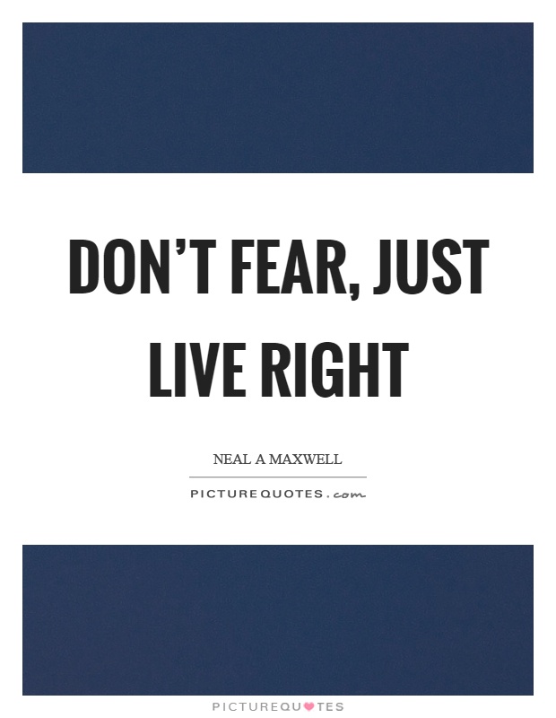 Don't fear, just live right Picture Quote #1