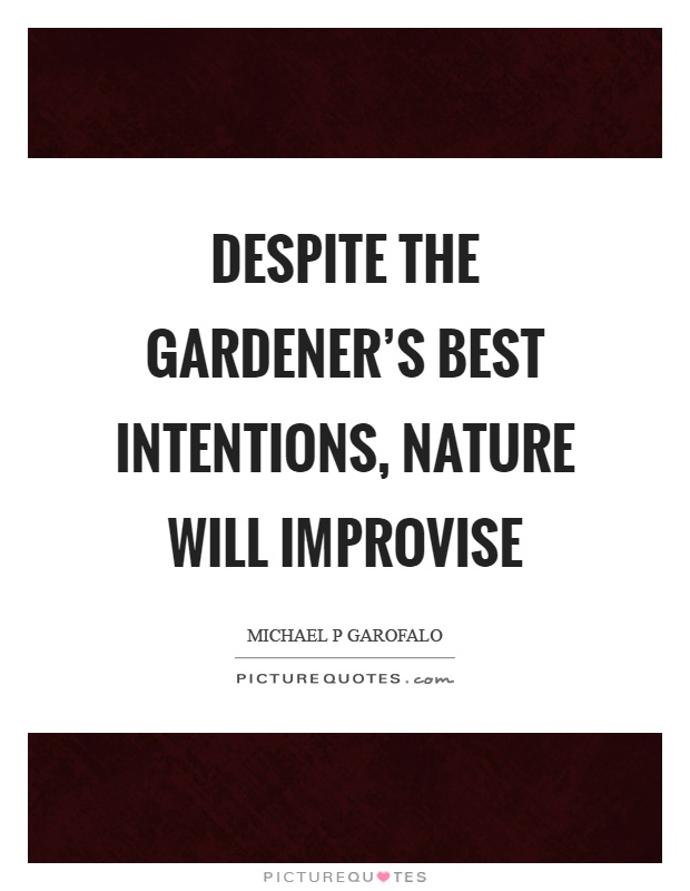 Despite the gardener's best intentions, nature will improvise Picture Quote #1