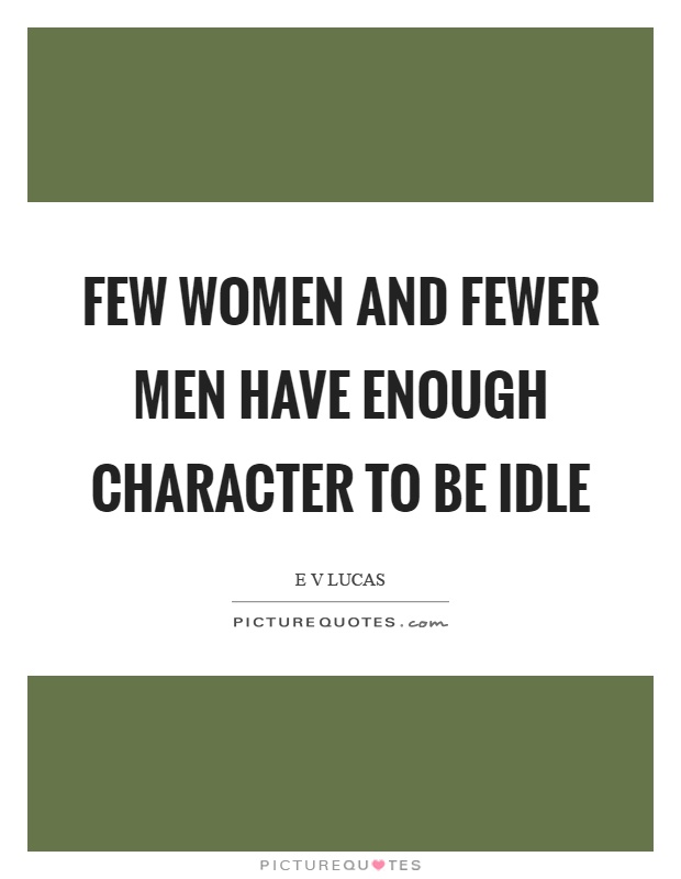 Few women and fewer men have enough character to be idle Picture Quote #1