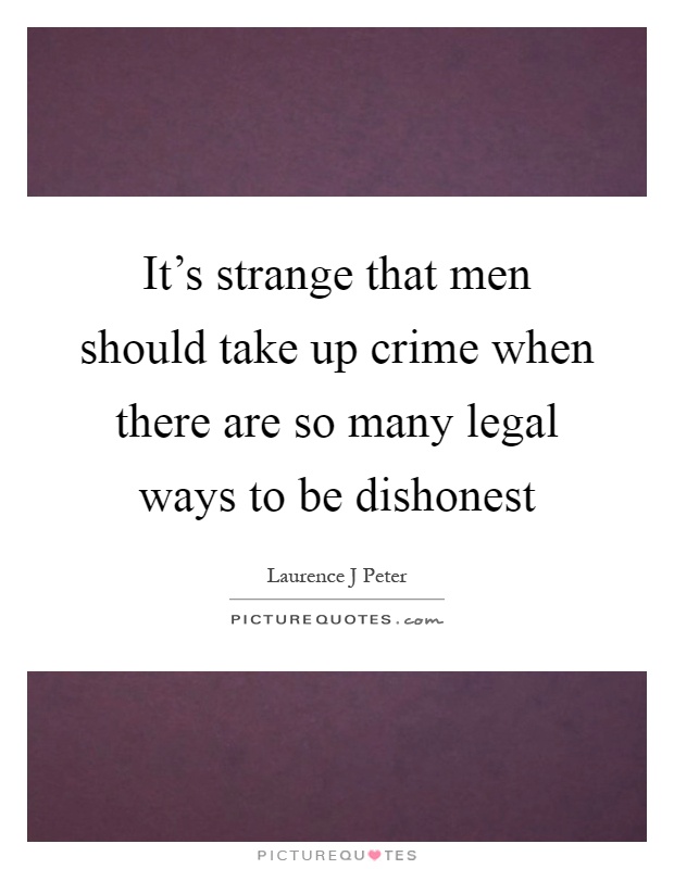 It's strange that men should take up crime when there are so many legal ways to be dishonest Picture Quote #1