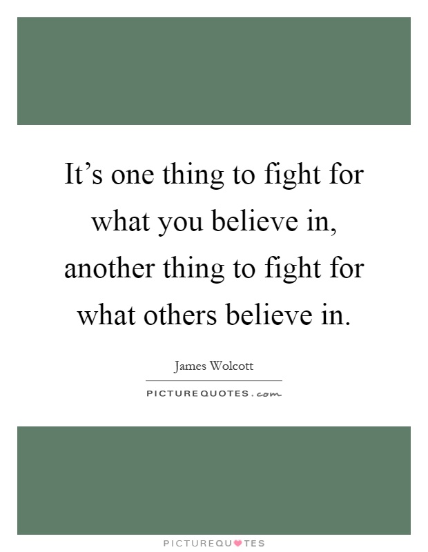 It's one thing to fight for what you believe in, another thing to fight for what others believe in Picture Quote #1