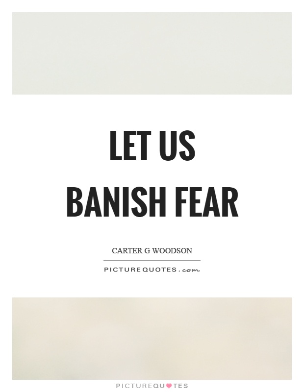 Let us banish fear Picture Quote #1