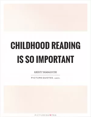 Childhood reading is so important Picture Quote #1