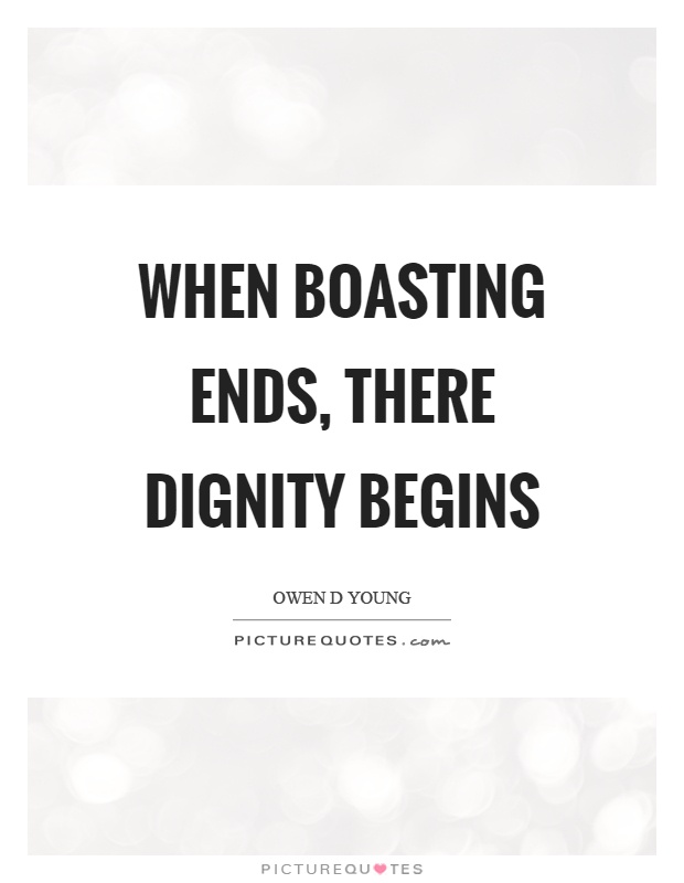 When boasting ends, there dignity begins Picture Quote #1
