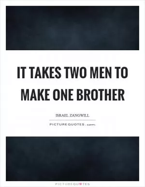 It takes two men to make one brother Picture Quote #1