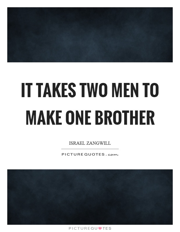 It takes two men to make one brother Picture Quote #1