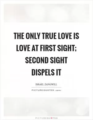 The only true love is love at first sight; second sight dispels it Picture Quote #1