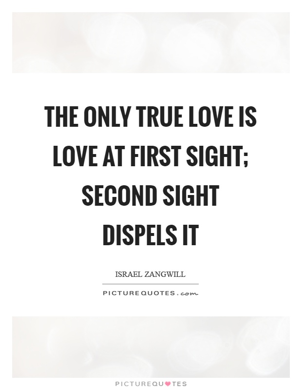 The only true love is love at first sight; second sight dispels it Picture Quote #1