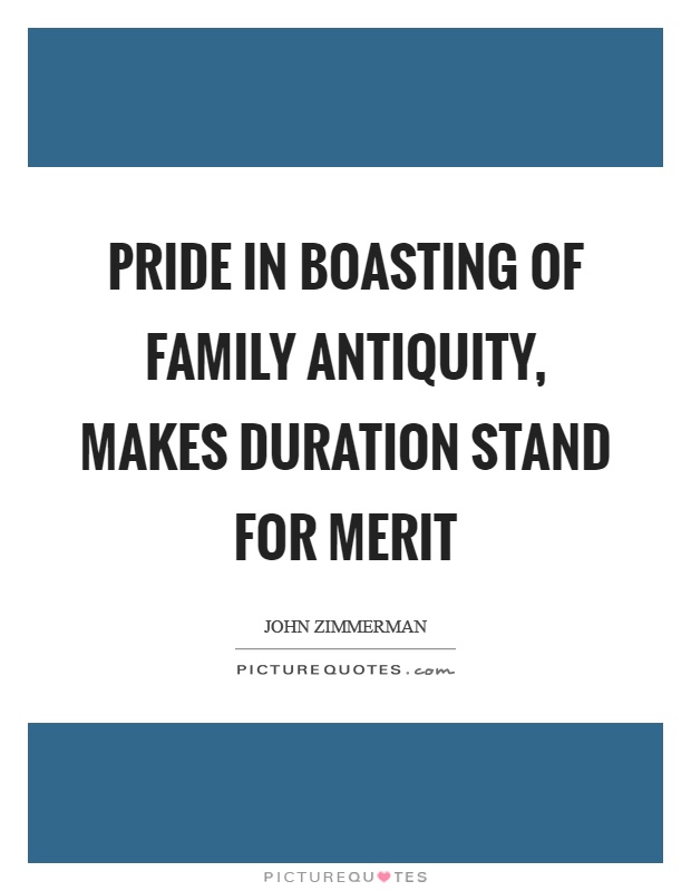 Pride in boasting of family antiquity, makes duration stand for merit Picture Quote #1