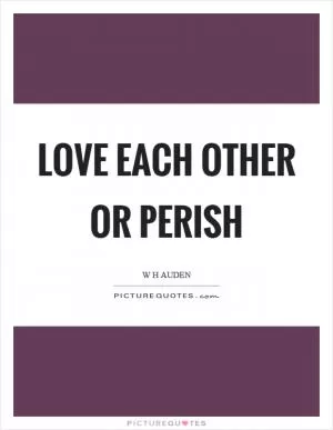 Love each other or perish Picture Quote #1