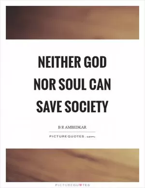 Neither God nor soul can save society Picture Quote #1