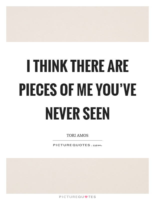 I think there are pieces of me you've never seen Picture Quote #1