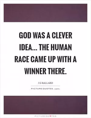 God was a clever idea... The human race came up with a winner there Picture Quote #1
