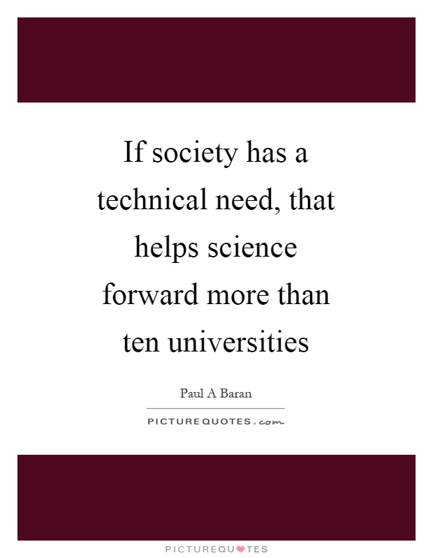 If society has a technical need, that helps science forward more than ten universities Picture Quote #1