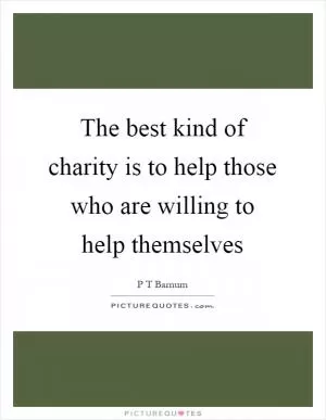 The best kind of charity is to help those who are willing to help themselves Picture Quote #1