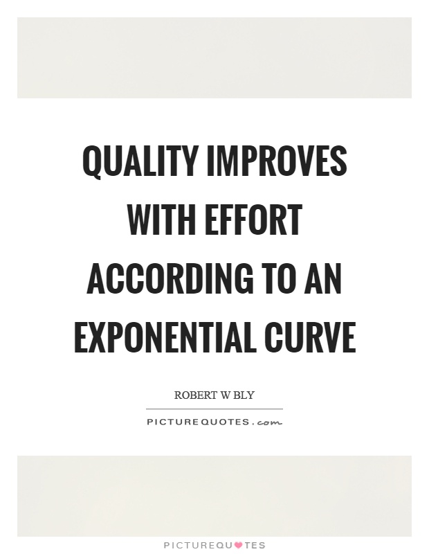 Quality improves with effort according to an exponential curve Picture Quote #1
