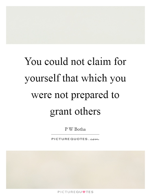 You could not claim for yourself that which you were not prepared to grant others Picture Quote #1