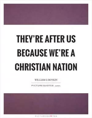 They’re after us because we’re a Christian nation Picture Quote #1