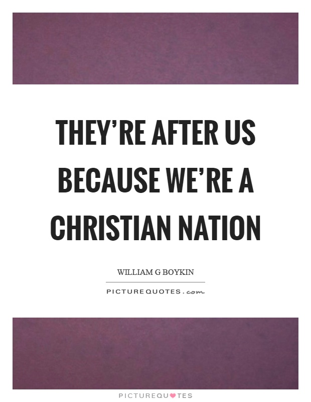 They're after us because we're a Christian nation Picture Quote #1