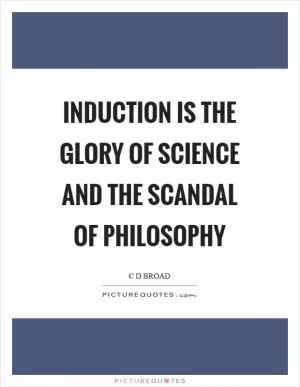 Induction is the glory of science and the scandal of philosophy Picture Quote #1