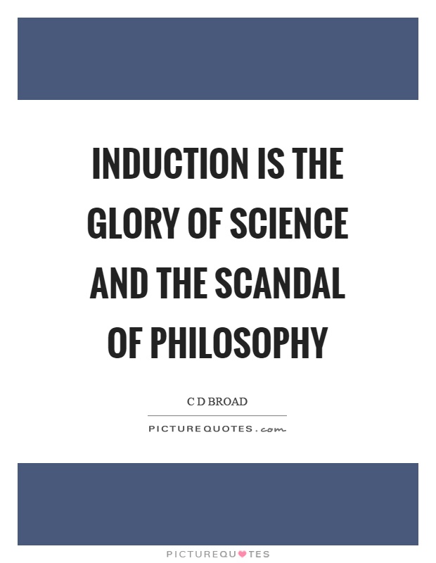 Induction is the glory of science and the scandal of philosophy Picture Quote #1