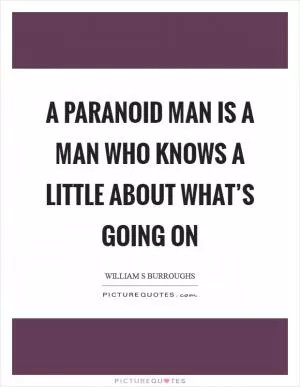 A paranoid man is a man who knows a little about what’s going on Picture Quote #1