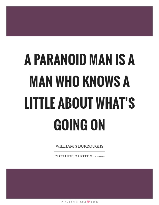 A paranoid man is a man who knows a little about what's going on Picture Quote #1