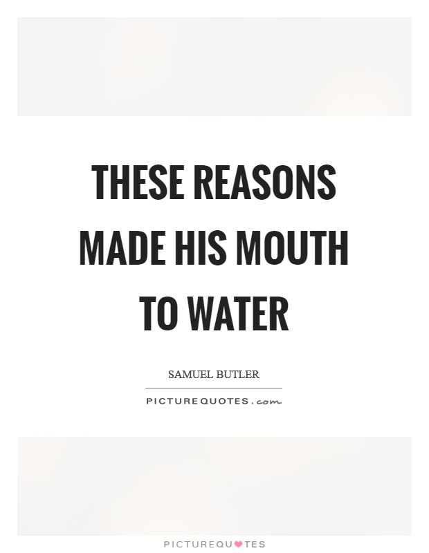 These reasons made his mouth to water Picture Quote #1