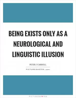 Being exists only as a neurological and linguistic illusion Picture Quote #1