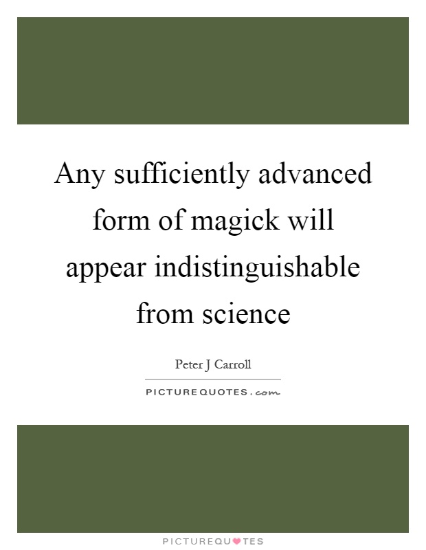 Any sufficiently advanced form of magick will appear indistinguishable from science Picture Quote #1