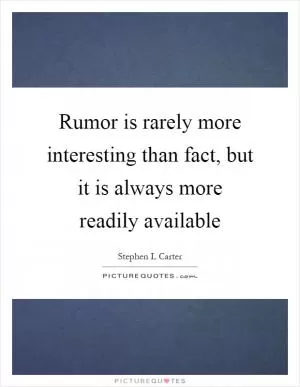 Rumor is rarely more interesting than fact, but it is always more readily available Picture Quote #1