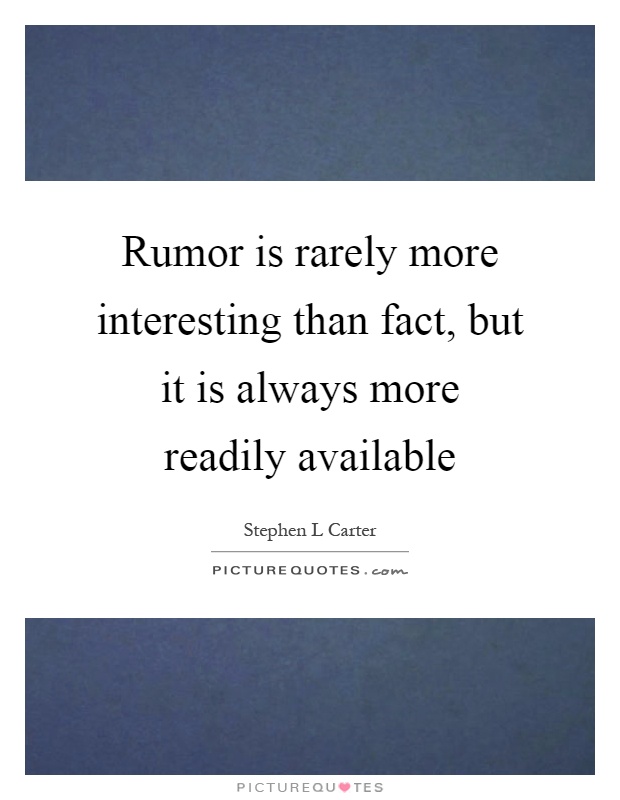 Rumor is rarely more interesting than fact, but it is always more readily available Picture Quote #1