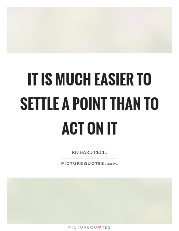 It is much easier to settle a point than to act on it Picture Quote #1