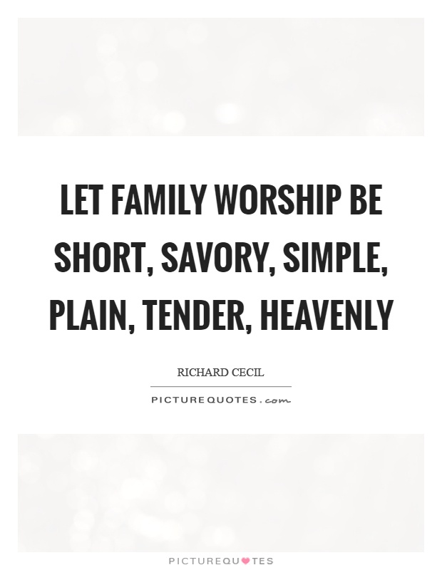 Let family worship be short, savory, simple, plain, tender, heavenly Picture Quote #1
