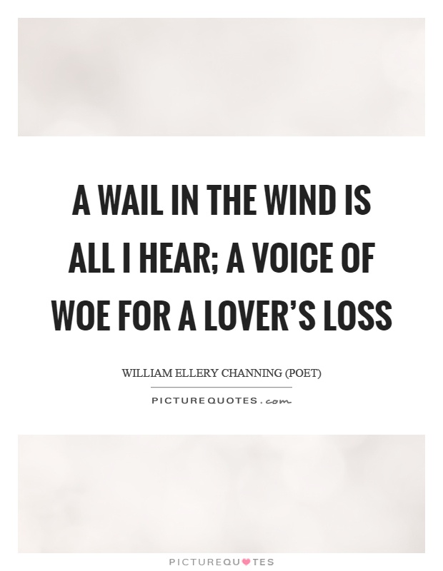 A wail in the wind is all I hear; A voice of woe for a lover's loss Picture Quote #1