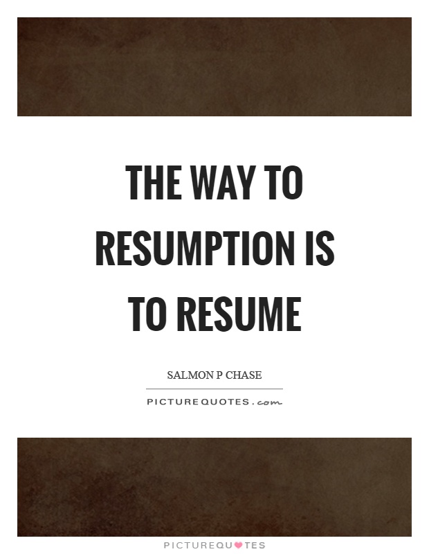 The way to resumption is to resume Picture Quote #1