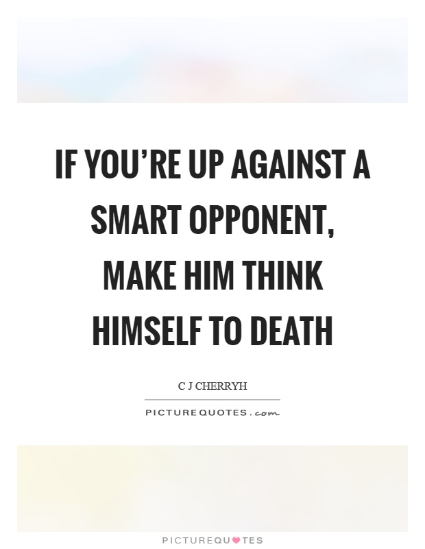 If you're up against a smart opponent, make him think himself to death Picture Quote #1