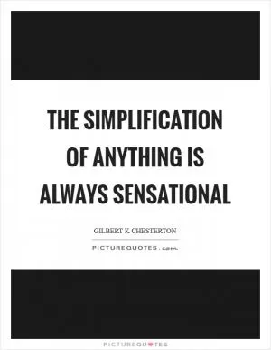 The simplification of anything is always sensational Picture Quote #1