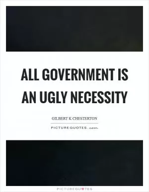 All government is an ugly necessity Picture Quote #1